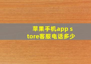 苹果手机app store客服电话多少